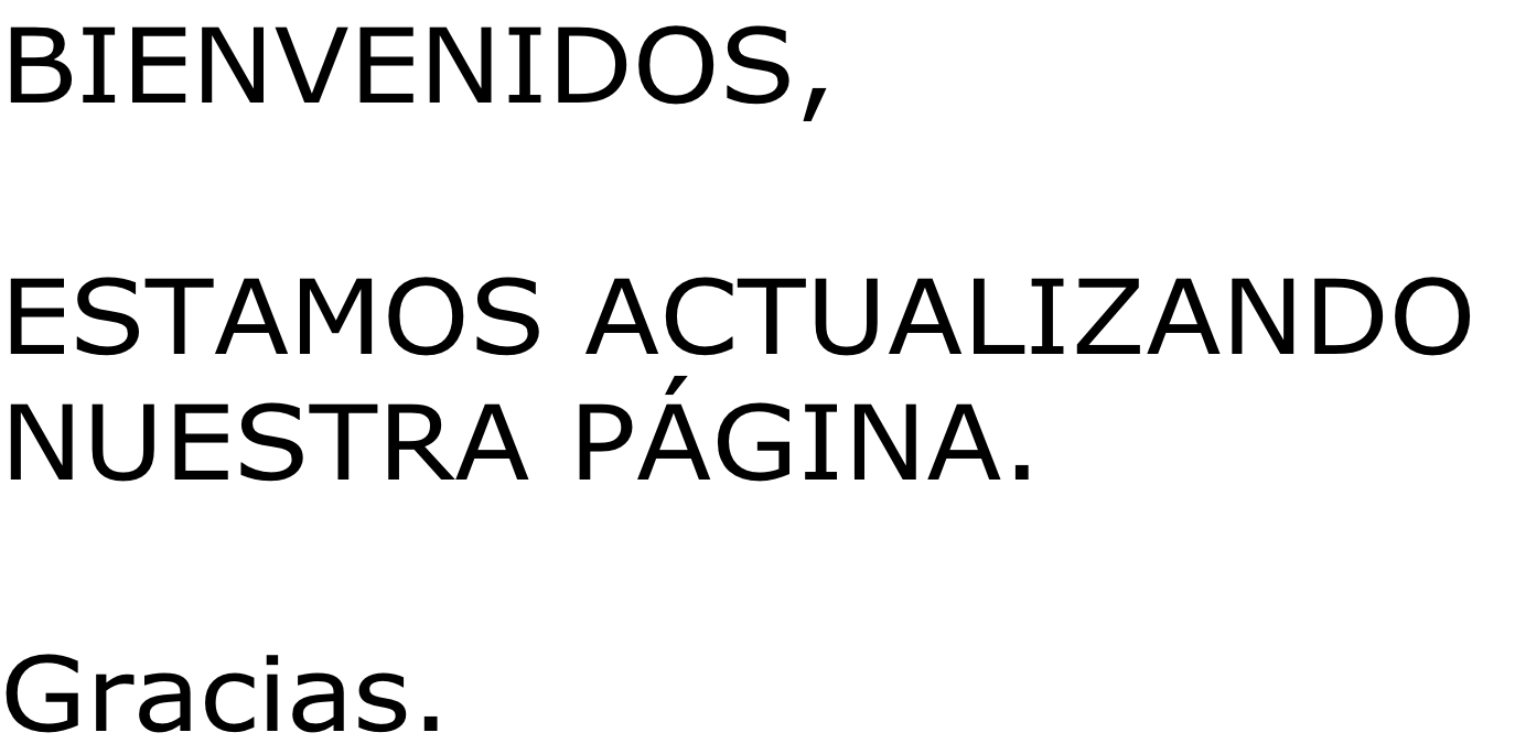 BIENVENIDOS,   ESTAMOS ACTUALIZANDO  NUESTRA PÁGINA.   Gracias.